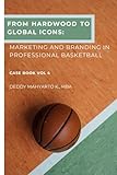 From Hardwood to Global Icons: Marketing and Branding in Professional Basketball Case Book Vol. 4 (Professional Basketball Case Study Series)