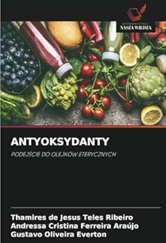 ANTYOKSYDANTY: PODEJSCIE DO OLEJKÓW ETERYCZNYCH (Polish Edition)