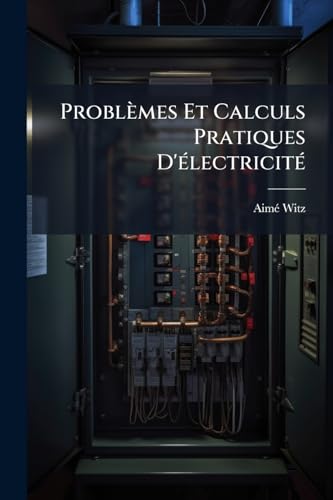 Problèmes Et Calculs Pratiques D'électricité (French Edition)