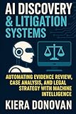 AI Discovery & Litigation Systems: Automating Evidence Review, Case Analysis, and Legal Strategy with Machine Intelligence