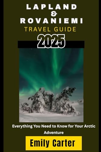 Lapland & Rovaniemi Travel Guide: Everything You Need To Know For Your Arctic Adventure