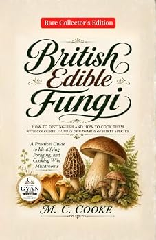 British Edible Fungi How to Distinguish and How to Cook Them, with Coloured Figures of Upwards of Forty Species