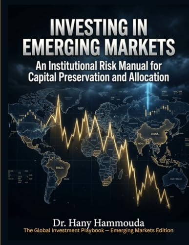 Investing in Emerging Markets: An Institutional Risk Manual for Capital Preservation and Allocation (The Global Investment Playbook — Emerging Markets Edition)