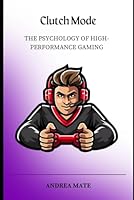 Clutch Mode: The Psychology of High-Performance Gaming B0F62SBWTT Book Cover