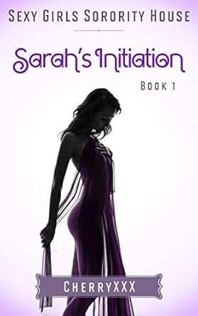 Sexy Girls Sorority House, Book 1.: Sarah’s Initiation (Sarah’s