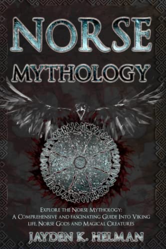Norse Mythology: Explore The Norse Mythology: A Comprehensive And Fascinating Guide Into Viking Life, Norse Gods, And Magical Creatures #TOP4