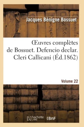 Oeuvres Complètes de Bossuet. Vol. 22 Defencio Declar. Cleri Callicani (Litterature) (French Edition)