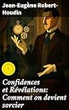  Confidences et Révélations: Comment on devient sorcier: Édition enrichie. Explorant les secrets de la magie et de l\'illusion pour devenir sorcier