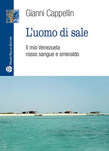 L'Uomo Di Sale: Il Mio Venezuela Rosso Sangue E Smeraldo