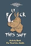Fuck This Shit: activities book for Tired-Ass adults, games and puzzles, mandala Coloring, sudoku, Hangman, and Much More, 6x9 120 pages, 10 different Great games ,Travel Game, trip