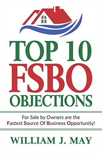 Top 10 FSBO Objections: FOR SALE BY OWNERS ARE THE FASTEST SOURCE OF BUSINESS OPPORTUNITY (The Real Estate Agent Success Book)
