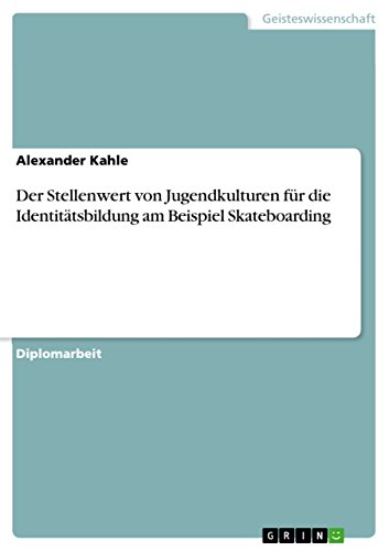Der Stellenwert von Jugendkulturen für die Identitätsbildung am Beispiel Skateboarding (German Edition)