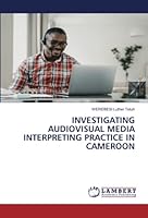 Investigating Audiovisual Media Interpreting Practice in Cameroon 620564083X Book Cover
