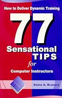 How to Deliver Dynamic Training: 77 Sensational Tips for Computer Instructors 0968155308 Book Cover