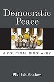 Democratic Peace: A Political Biography