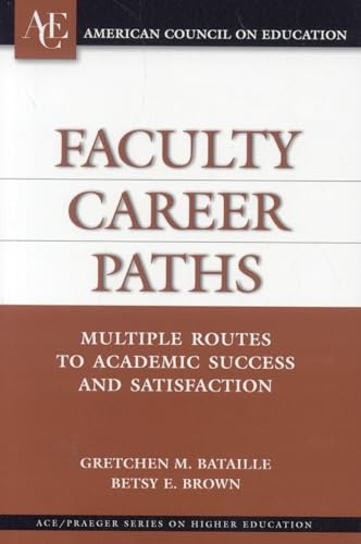 Faculty Career Paths: Multiple Routes to Academic Success and Satisfaction (ACE/Praeger Series on Higher Education)