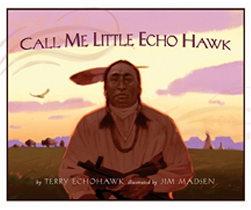 Call Me Little Echohawk [Hardcover] Terry Echohawk and Jim Madsen [Hardcover] Terry Echohawk and Jim Madsen