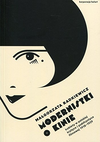 Modernistki o kinie. Kobiety w polskiej krytyce i publicystyce filmowej 1918–1939