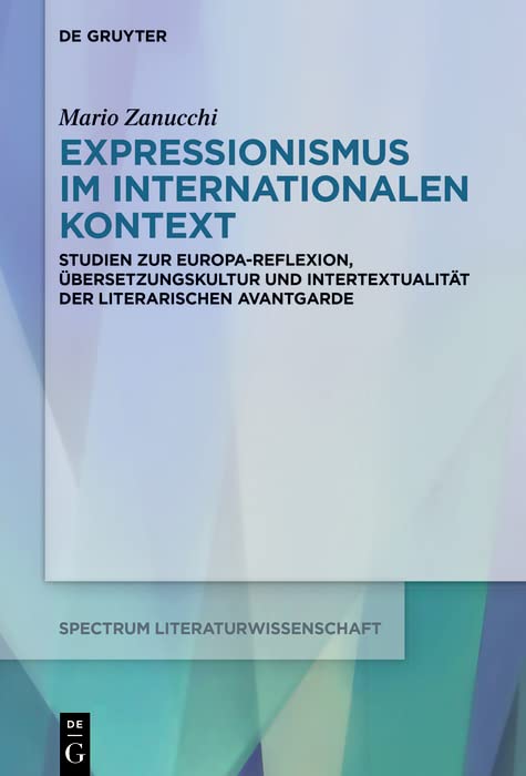 Expressionismus im internationalen Kontext: Studien zur Europa-Reflexion, Übersetzungskultur und Intertextualität der deutschsprachigen Avantgarde (spectrum ... / spectrum Literature 81)