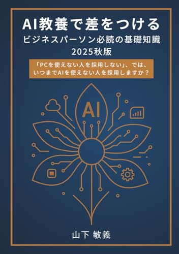 AI教養で差をつける：ビジネスパーソン必読の基礎知識 2025秋版: 「PCを使えない人を採用しない」、では、 いつまでAIを使えない人を採用しますか？
