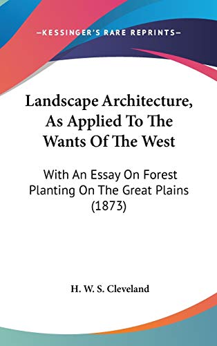 Landscape Architecture, As Applied To The Wants Of The West: With An Essay On Forest Planting On The Great Plains (1873)
