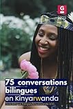  75 Conversations bilingues en Kinyarwanda: livre bilingue français/kinyarwanda 2/2 (Ndiga Ikinyarwanda (Learning Kinyarwanda - Apprendre le Kinyarwanda), Band 10)