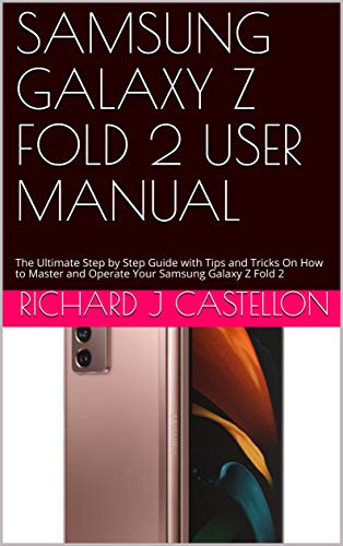 SAMSUNG GALAXY Z FOLD 2 USER MANUAL: The Ultimate Step by Step Guide with Tips and Tricks On How to Master and Operate Your Samsung Galaxy Z Fold 2