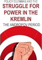 Policy Dilemmas And The Struggle For Power In The Kremlin: The Andropov Period 0915979101 Book Cover
