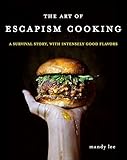 The Art of Escapism Cooking: A Survival Story, with Intensely Good Flavors (English Edition)