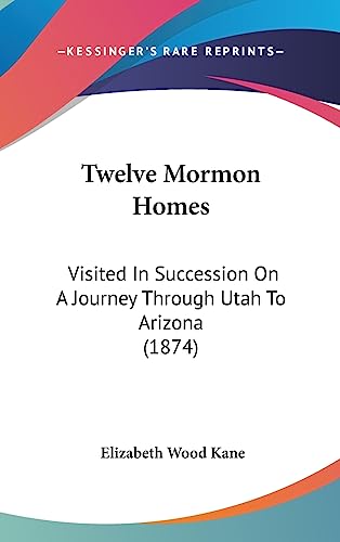 Twelve Mormon Homes: Visited In Succession On A Journey Through Utah To Arizona (1874)