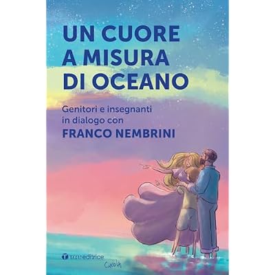Un cuore a misura di oceano. Genitori e insegnanti in dialogo con Franco Nembrini