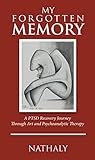 My Forgotten Memory: A PTSD Recovery Journey Through Art and Psychoanalytic Therapy
