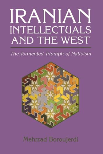 Iranian Intellectuals and the West: The Tormented Triumph of Nativism (Modern Intellectual and Political History of the Middle East)