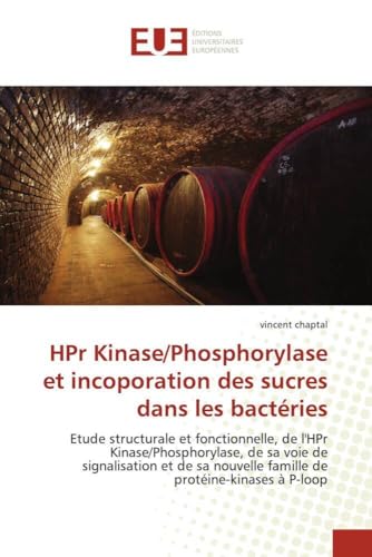 HPr Kinase/Phosphorylase et incoporation des sucres dans les bactéries: Etude structurale et fonctionnelle, de l'HPr Kinase/Phosphorylase, de sa voie ... protéine-kinases à P-loop (Omn.Univ.Europ.)