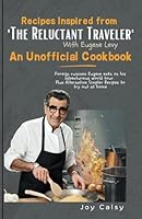 Recipes Inspired by 'The Reluctant Traveler' with Eugene Levy: An Unofficial Cookbook.: Foreign cuisines Eugene eats on his adventurous world tour. ... Recipes to try out at home (Cookbooks) B0D6QVJZDT Book Cover