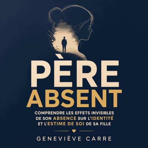 『P&egrave;re absent : Comprendre les effets invisibles de son absence sur l&rsquo;identit&eacute; et l&rsquo;estime de soi de