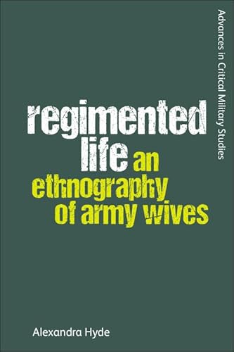 Regimented Life: An Ethnography of Army Wives (Advances in Critical Military Studies)