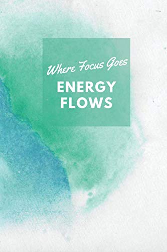 Where Focus Goes, Energy Flows: Motivational Notebook, Journal, Diary