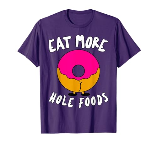 Eat More Hole Foods Eat Booty Pun Adult Humor Dirty Joke T-Shirt