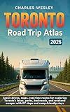 Toronto Road Trip Atlas 2026: Scenic drives, maps, real-time routes for exploring Toronto’s lakes, parks, backroads, and weekend escapes with EV stops and camp-friendly stays