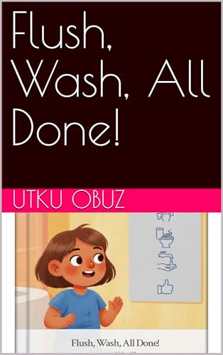 Flush, Wash, All Done! (Tiny Toilet Triumphs)