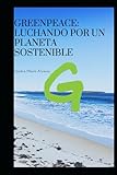  Greenpeace: Luchando por un Planeta Sostenible