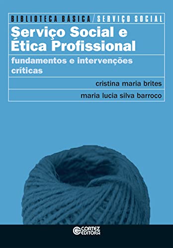 Serviço Social e ética profissional: fundamentos e intervenções críticas (Biblioteca Básica de Serviço Social Livro 9)