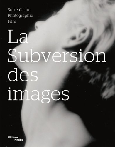 La subversion des images : Surréalisme, photographie, film