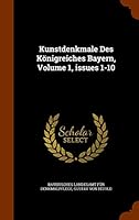 Kunstdenkmale Des Konigreiches Bayern, Volume 1, Issues 1-10 1343858216 Book Cover