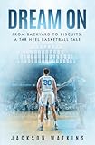 Dream On: From Backyard to Biscuits, A Tar Heel Basketball Tale