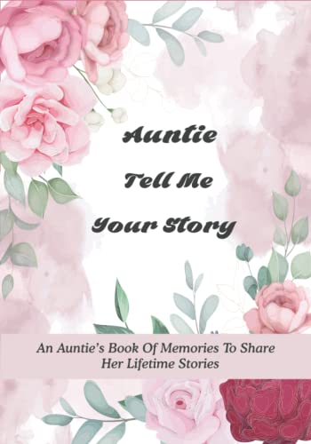 Auntie Tell Me Your Story: An Auntie’s Book of Memories to Share Her Lifetime Stories - It’s A Fill in And Give Back Guided Story Journal