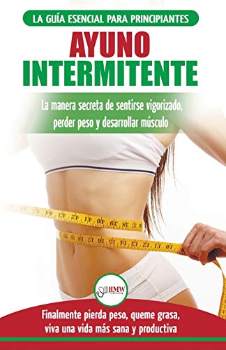 Ayuno Intermitente: Guía esencial a la dieta del ayuno intermitente para principiantes - métodos e