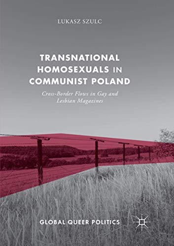 Transnational Homosexuals in Communist Poland: Cross-Border Flows in Gay and Lesbian Magazines (Global Queer Politics)