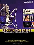  Recording Basics: Aufnahmepraxis auf den Punkt gebracht. Anleitung zur praktischen Arbeit ohne technischen Ballast und Fachchinesisch